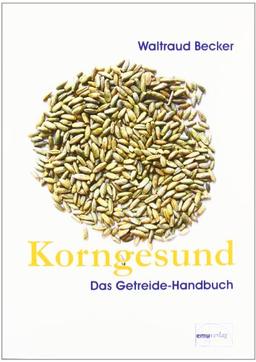 Korngesund. Das Getreide-Handbuch: Warenkundliches Grundwissen