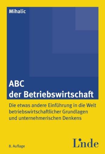 ABC der Betriebswirtschaft: Die etwas andere Einführung in die Welt der betriebswirtschaftlichen Grundlagen und unternehmerischen Denkens