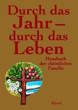 Durch das Jahr, durch das Leben. Goldene Ausgabe. Hausbuch der christlichen Familie