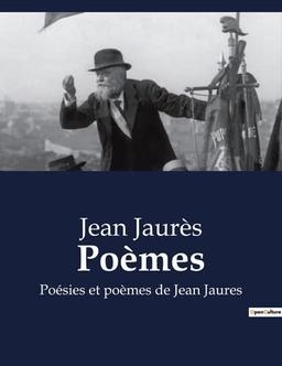 Poèmes : Poésies et poèmes en prose de Jean Jaures