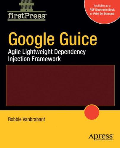 Google Guice: Agile Lightweight Dependency Injection Framework (FirstPress)