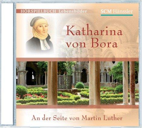 Katharina von Bora: An der Seite von Martin Luther