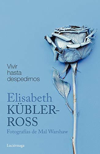 Vivir hasta despedirnos: Fotografías de Mal Worshaw (Biblioteca Elisabeth Kübler-Ross)