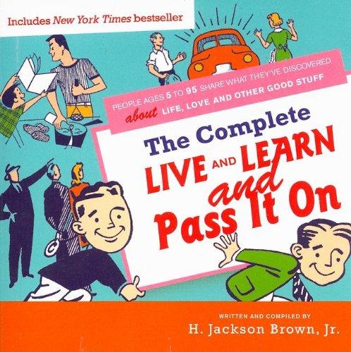 The Complete Live And Learn And Pass It on: People Ages 5 to 95 Share What They'Ve Discovered About Life, Love, and Other Good Stuff