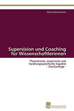 Supervision und Coaching für Wissenschaftlerinnen: Theoretische, empirische und handlungsspezifische Aspekte - Zweitauflage -