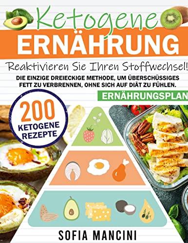 Ketogene Ernährung: Reaktivieren Sie Ihren Stoffwechsel! Die einzige dreieckige Methode, um überschüssiges Fett zu verbrennen, ohne sich auf Diät zu fühlen. 200 ketogene Rezepte + Ernährungsplan