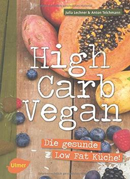 High Carb Vegan: Die gesunde Low Fat Küche