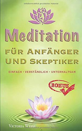 Meditation für Anfänger und Skeptiker: Gelassenheit lernen - einfach - verständlich - unterhaltsam - Gesund durch Meditation + BONUS-ÜBUNGEN