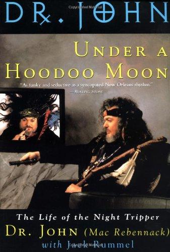 Under a Hoodoo Moon: The Life of the Night Tripper: The Life of Dr John the Night Tripper