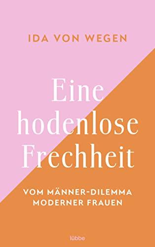 Eine hodenlose Frechheit: Vom Männer-Dilemma moderner Frauen