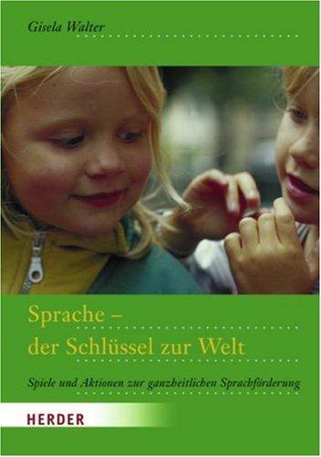 Sprache - der Schlüssel zur Welt: Spiele und Aktionen zur ganzheitlichen Sprachförderung