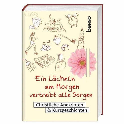 Ein Lächeln am Morgen vertreibt alle Sorgen: Christliche Anekdoten & Kurzgeschichten