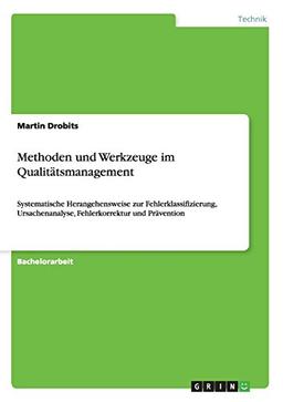 Methoden und Werkzeuge im Qualitätsmanagement: Systematische Herangehensweise zur Fehlerklassifizierung, Ursachenanalyse, Fehlerkorrektur und Prävention