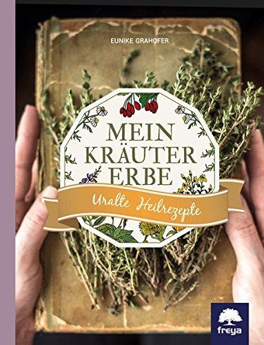 Mein Kräutererbe: Uralte Heilrezepte