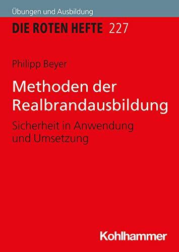 Methoden der Realbrandausbildung: Sicherheit in Anwendung und Umsetzung (Die Roten Hefte /Ausbildung kompakt, Band 227)