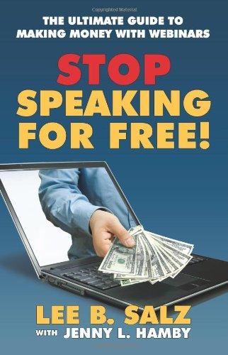 Stop Speaking for Free! the Ultimate Guide to Making Money with Webinars