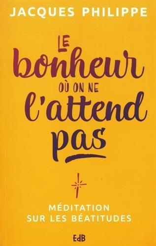 Le bonheur où on ne l'attend pas : méditations sur les Béatitudes