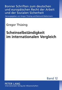 Scheinselbständigkeit im internationalen Vergleich: Unter Mitarbeit von Maria Anochin, Melanie Granetzny, Sally Horler, Martin Kalf, Stephan Pötters, ... Recht der Arbeit und der Sozialen Sicherheit)