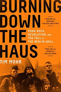 Burning Down the Haus: Punk Rock, Revolution, and the Fall of the Berlin Wall