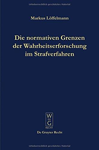 Die normativen Grenzen der Wahrheitserforschung im Strafverfahren: Ideen zu einer Kritik der Funktionsfähigkeit der Strafrechtspflege