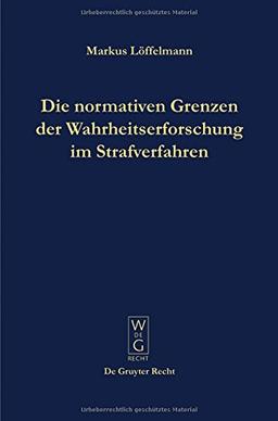 Die normativen Grenzen der Wahrheitserforschung im Strafverfahren: Ideen zu einer Kritik der Funktionsfähigkeit der Strafrechtspflege