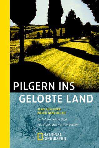 Pilgern ins Gelobte Land. Zu Fuß und ohne Geld von Frankreich nach Jerusalem