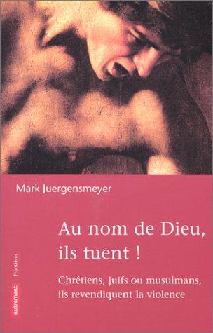 Au nom de Dieu, ils tuent : chrétiens, juifs, ou musulmans, ils revendiquent la violence