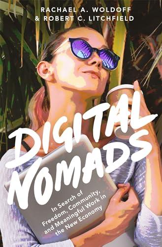 Digital Nomads: In Search of Meaningful Work in the New Economy: In Search of Freedom, Community, and Meaningful Work in the New Economy