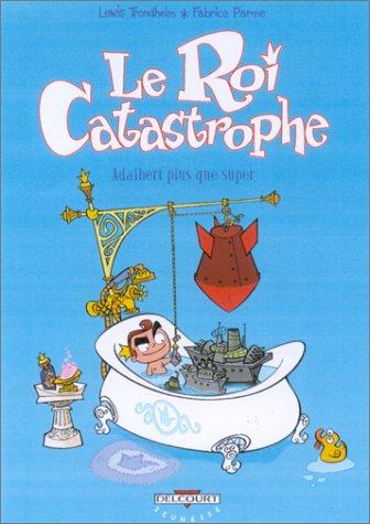 Le roi catastrophe. Vol. 5. Adalbert plus que super