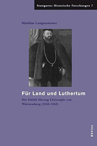 Für Land und Luthertum: Die Politik Herzog Christophs von Württemberg (1550-1568) (Stuttgarter Historische Forschungen)