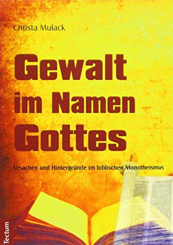 Gewalt im Namen Gottes: Ursachen und Hintergründe im biblischen Monotheismus