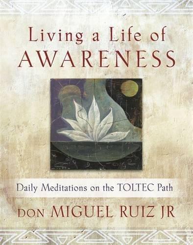 Living a Life of Awareness: Daily Meditations on the Toltec Path