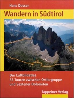 Wandern in Südtirol: Der Luftbildatlas - 55 Touren zwischen Ortlergruppe und Sextener Dolomiten