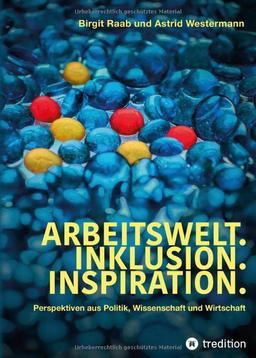 Arbeitswelt.Inklusion.Inspiration. Umsetzung der UN-Behindertenrechtskonvention. Handlungsempfehlung: Aktionspläne: Perspektiven aus Politik, ... Vertreter:innen aus Verbänden und Vereinen