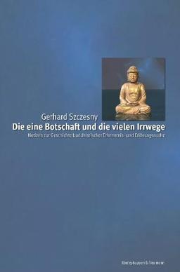 Die eine Botschaft und die vielen Irrwege: Notizen zur Geschichte buddhistischer Erkenntnis- und Erlösungssuche