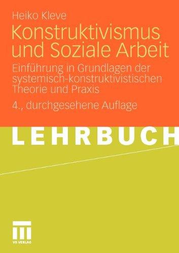 Konstruktivismus Und Soziale Arbeit: Einführung in Grundlagen der systemisch-konstruktivistischen Theorie und Praxis (German Edition)