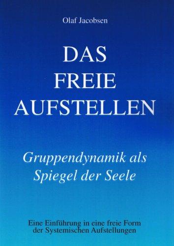 Das freie Aufstellen. Einführung in eine freie Form der Systemischen Aufstellung