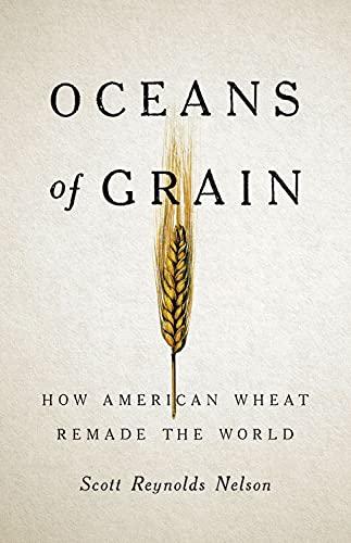 Oceans of Grain: How American Wheat Remade the World