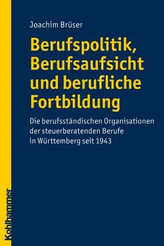 Berufspolitik, Berufsaufsicht und berufliche Fortbildung  - Die berufständischen Organisationen der steuerberatenden Berufe in Württemberg seit 1943