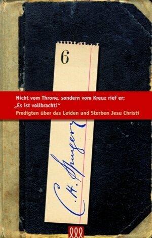 Nicht vom Throne, sondern vom Kreuz rief er: 'Es ist vollbracht!'. Predigten über das Leiden und Sterben Jesu Christi