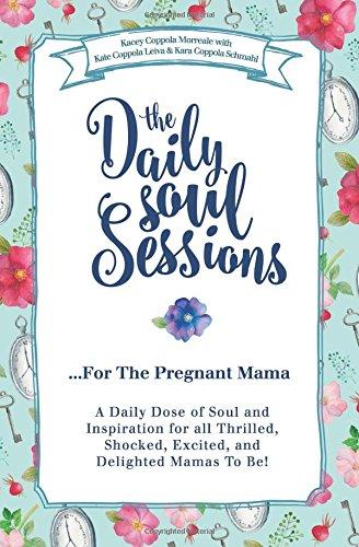 The Daily Soul Sessions For The Pregnant Mama: A Daily Dose of Soul and Inspiration for all Thrilled, Shocked, Excited, and Delighted Mamas To Be!