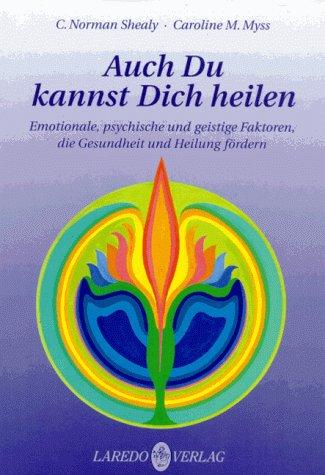 Auch Du kannst Dich heilen: Emotionale, psychische und geistige Faktoren, die Gesundheit und Heilung fördern