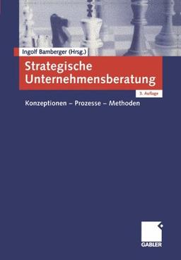 Strategische Unternehmensberatung. Konzeptionen - Prozesse - Methoden