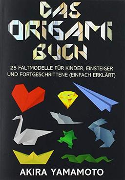 Das Origami-Buch: 25 Faltmodelle für Kinder, Einsteiger und Fortgeschrittene (einfach erklärt)