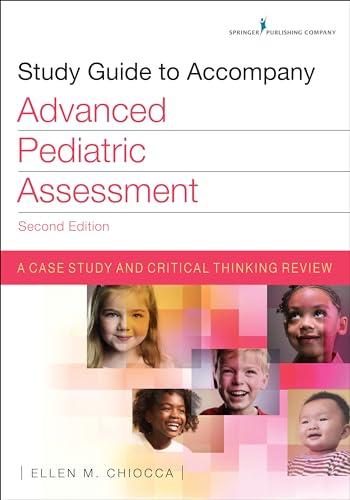 Study Guide to Accompany Advanced Pediatric Assessment, Second Edition: A Case Study and Critical Thinking Review: A Case Study and Critical Thinking Exam Review