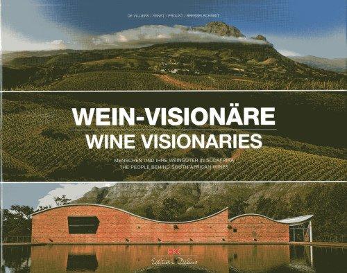 Wein-Visionäre / Wine Visionaries: Menschen und ihre Weingüter in Südafrika / The people behind South African Wines