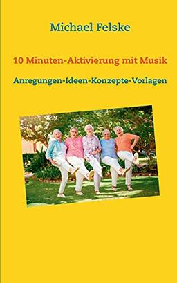 10 Minuten-Aktivierung mit Musik: Anregungen-Ideen-Konzepte-Vorlagen (Aktivierung für Senioren)