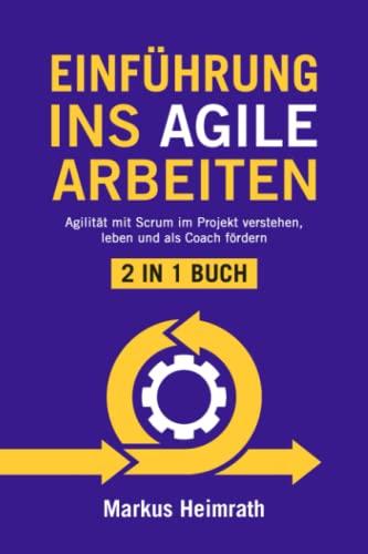 EINFÜHRUNG INS AGILE ARBEITEN: 2 in 1 Buch | Agilität mit Scrum im Projekt verstehen, leben und als Coach fördern