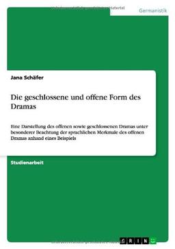 Die geschlossene und offene Form des Dramas: Eine Darstellung des offenen sowie geschlossenen Dramas unter besonderer Beachtung der sprachlichen Merkmale des offenen Dramas anhand eines Beispiels