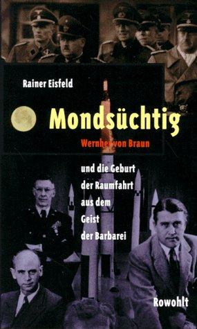 Mondsüchtig. Wernher von Braun und die Geburt der Raumfahrt aus dem Geist der Barbarei